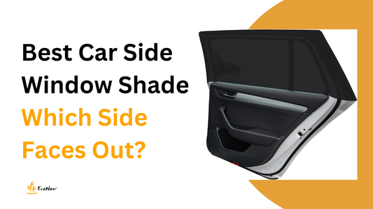Best Car Side Window Shade: Which Side Should Face Out for Optimal Performance?